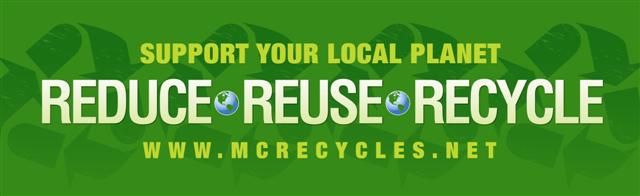 Support your local planet. Reduce Reuse Recycle. www.mcrecycles.net